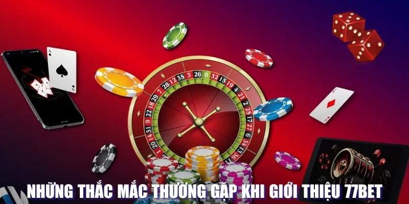 Giải đáp những thắc mắc về hệ thống 77Bet