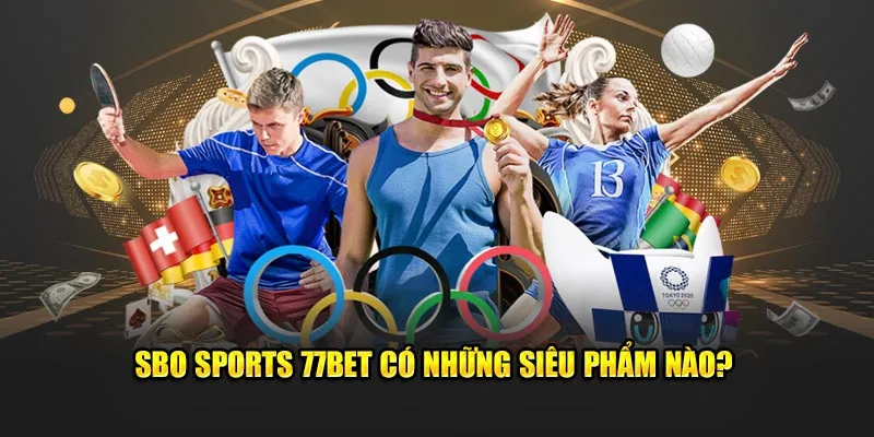 Sbo Sports 77Bet có những siêu phẩm nào? 